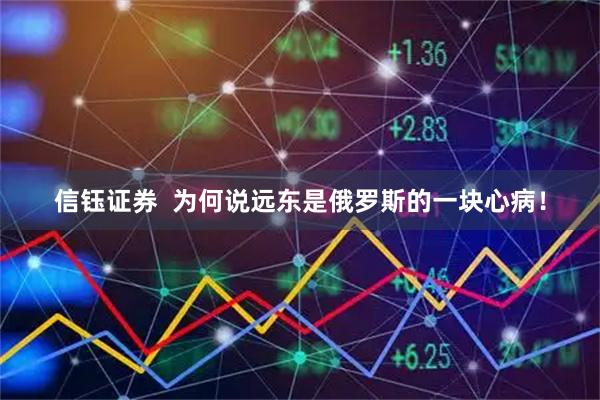 信钰证券  为何说远东是俄罗斯的一块心病！